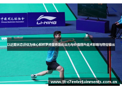 以近期状态评估为核心解析罗德里赛场统治力与价值提升战术影响与稳定输出