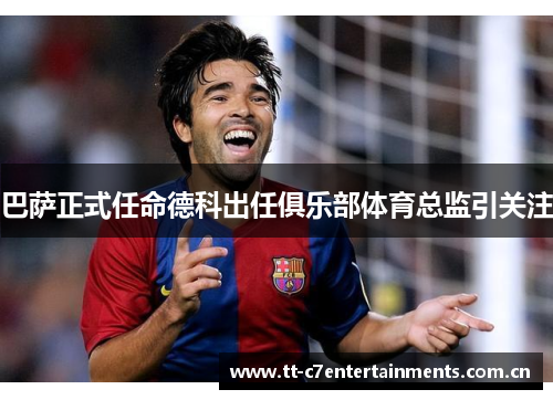 巴萨正式任命德科出任俱乐部体育总监引关注