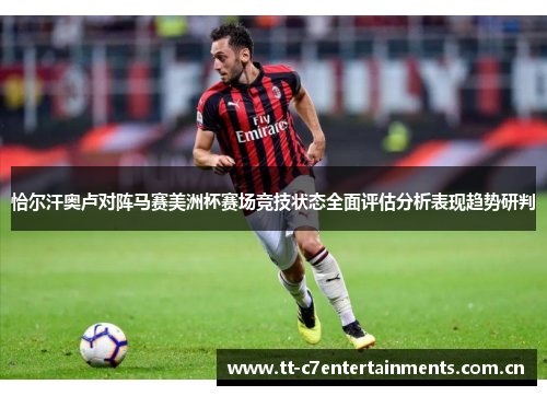 恰尔汗奥卢对阵马赛美洲杯赛场竞技状态全面评估分析表现趋势研判