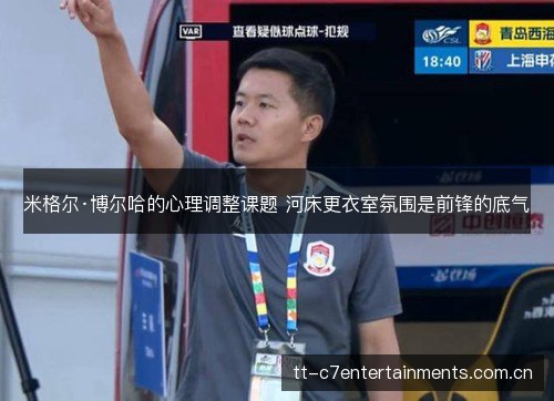 米格尔·博尔哈的心理调整课题 河床更衣室氛围是前锋的底气